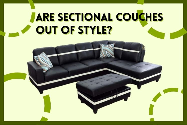 Are sectional couches out of style In 2023 [Know Before Buying a Sectional]