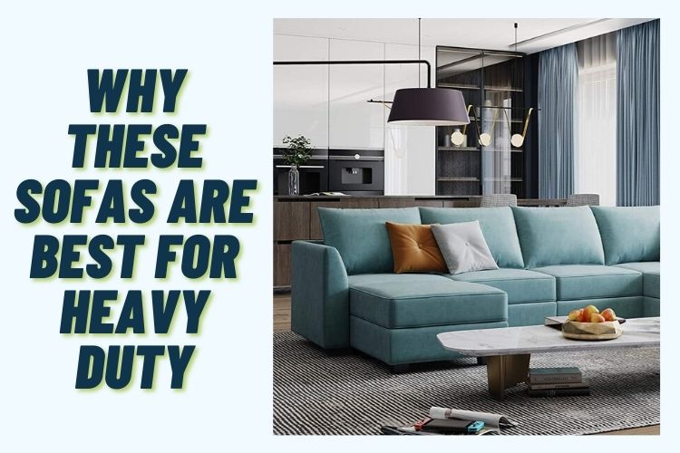 Why these sofas are best for heavy duty