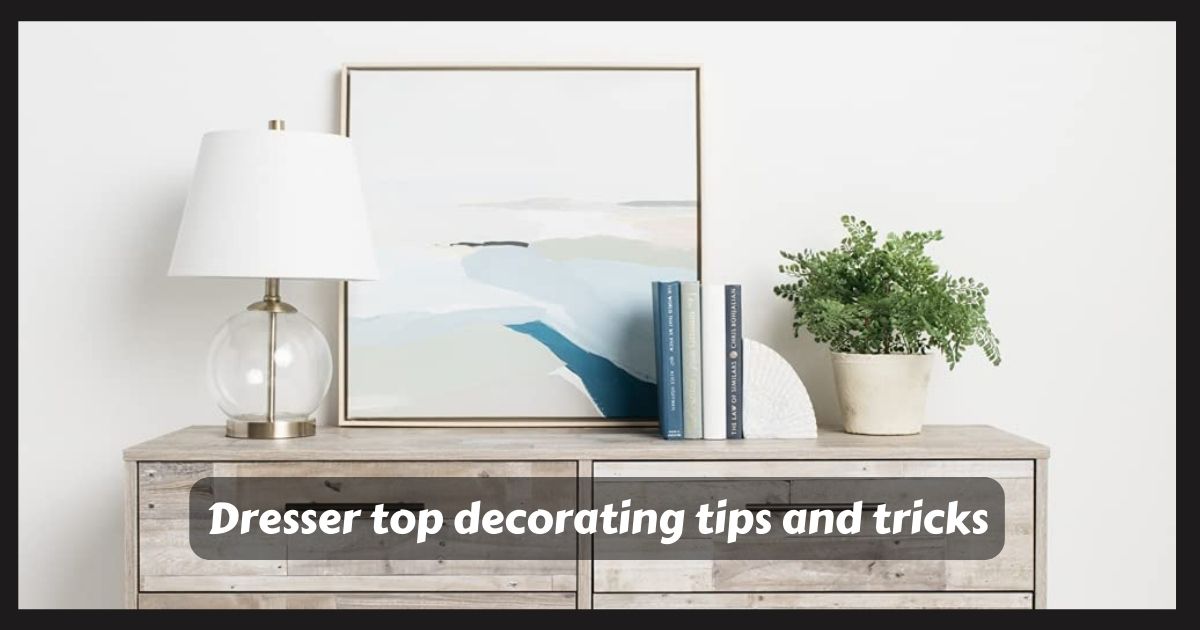 Dresser top decorating tips and tricks