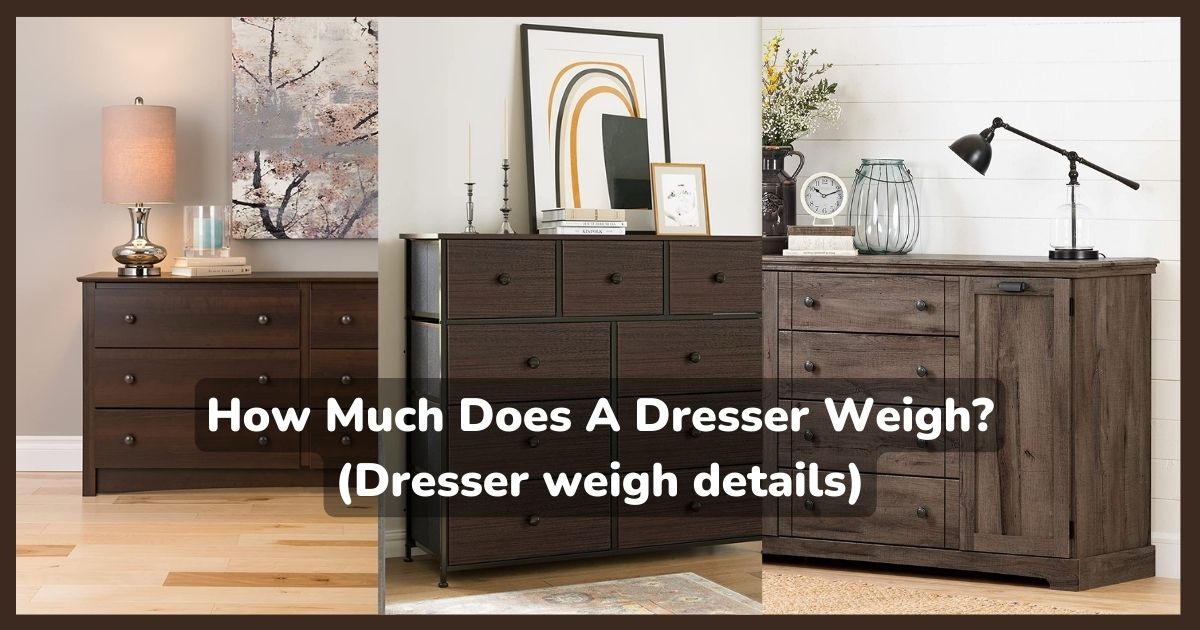 How much does a dresser weigh? (Dresser weigh details)