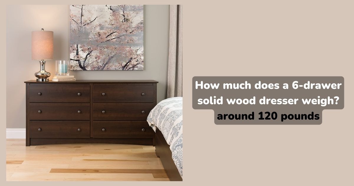 How much does a 6-drawer solid wood dresser weigh