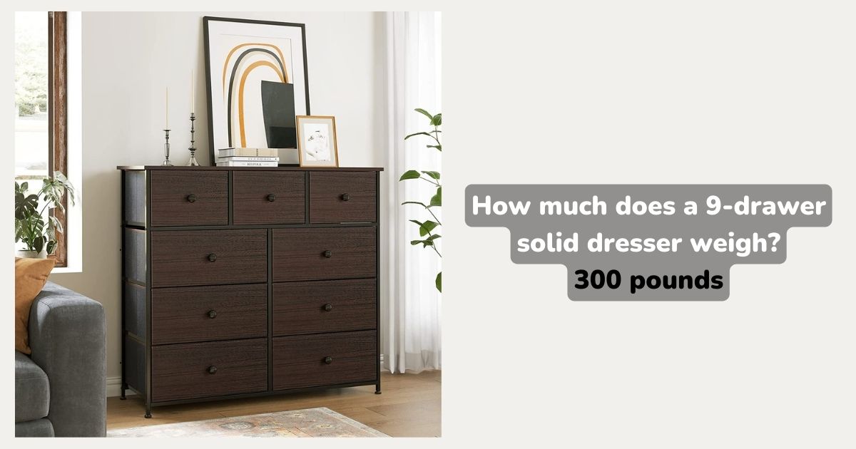 How much does a 9-drawer solid dresser weigh