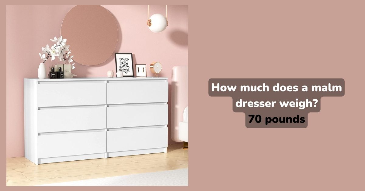 How much does a malm dresser weigh