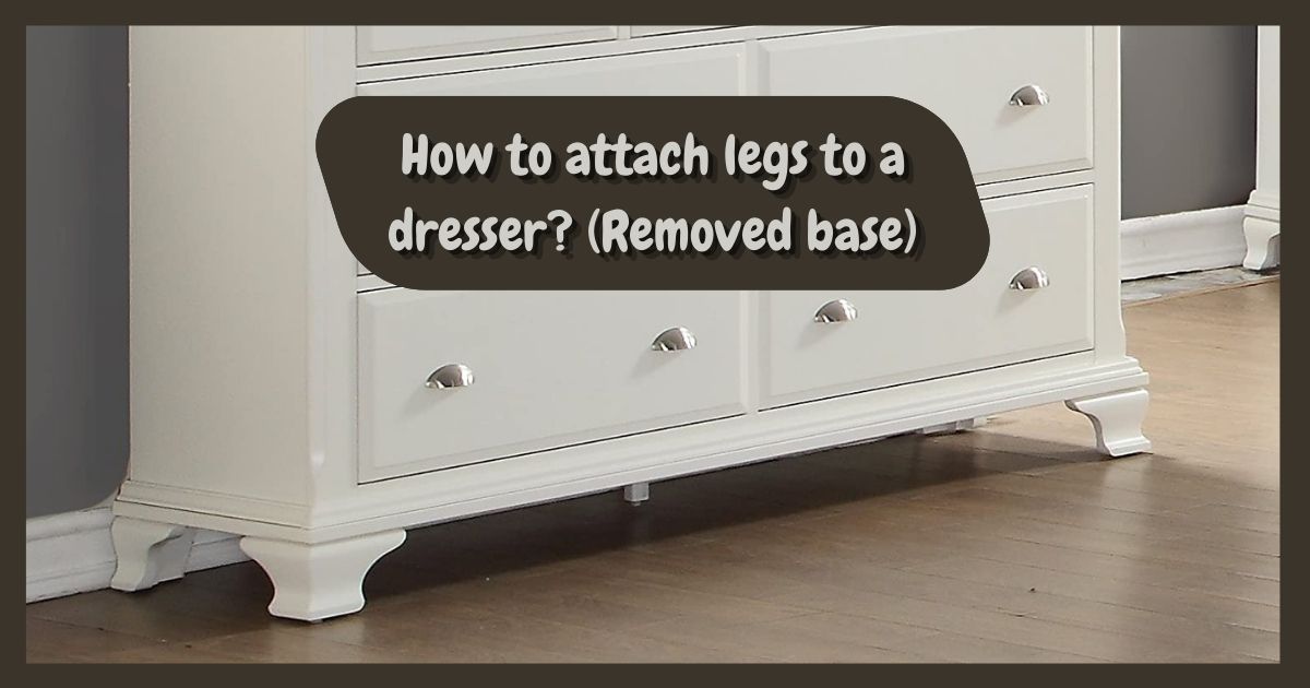 How to attach legs to a dresser