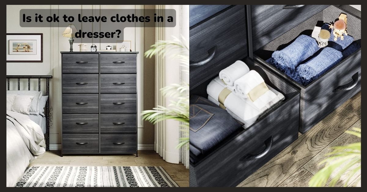 Is it ok to leave clothes in a dresser