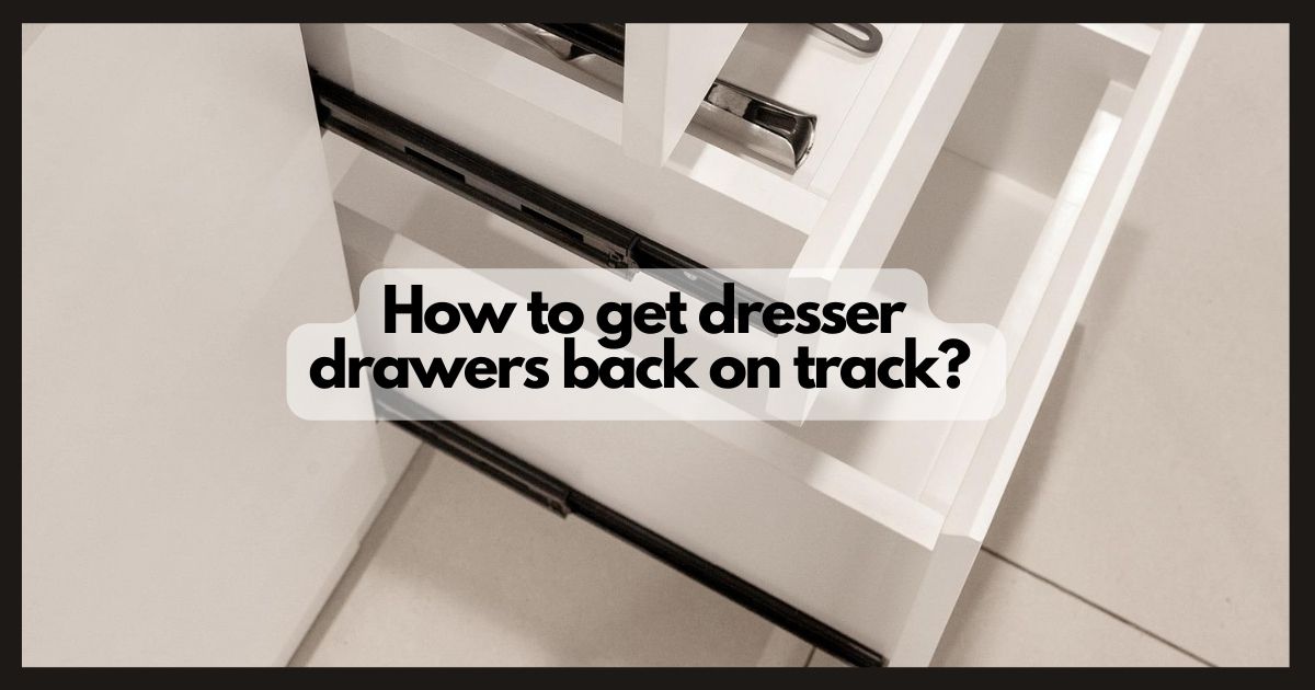 How to get dresser drawers back on track