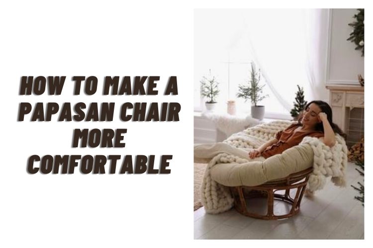 How to make a papasan chair more comfortable