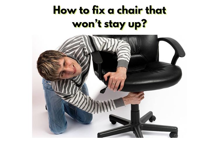 How to fix a chair that won’t stay up