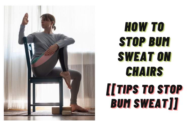 how to stop bum sweat on chairs