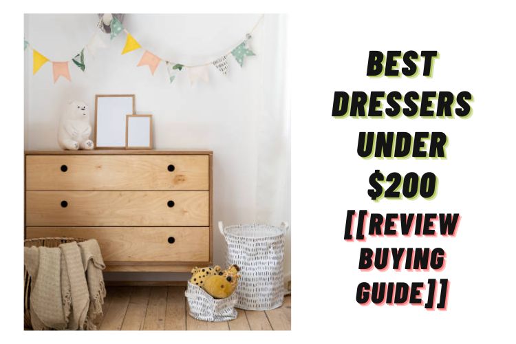 7 Best dressers under $200 (Affordable Dresser Reviews & Buying Guide) 