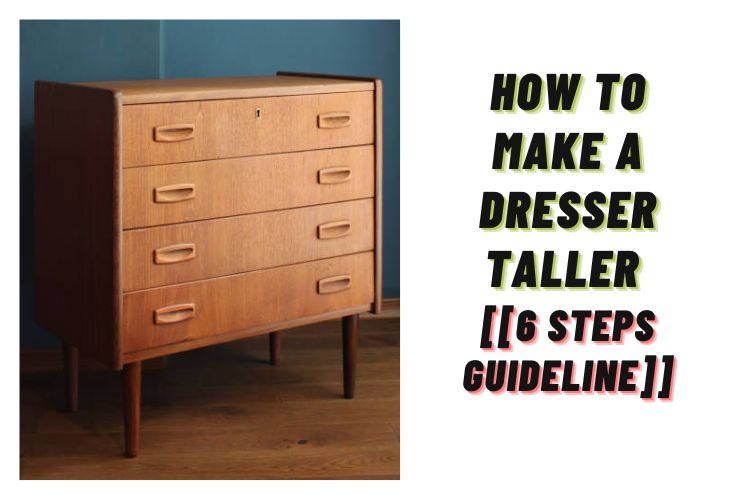 How to make a dresser taller? (6 Simple Steps to Make Short dresser tall)