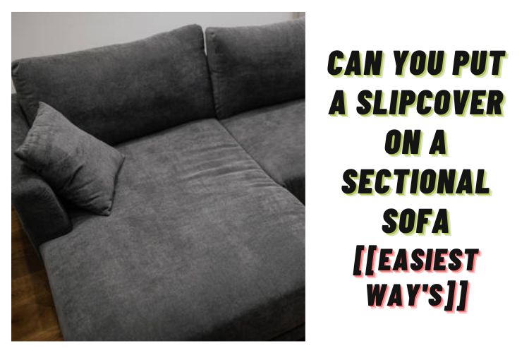 Can you put a slipcover on a sectional sofa? (Easiest Way to Cover Sectional)