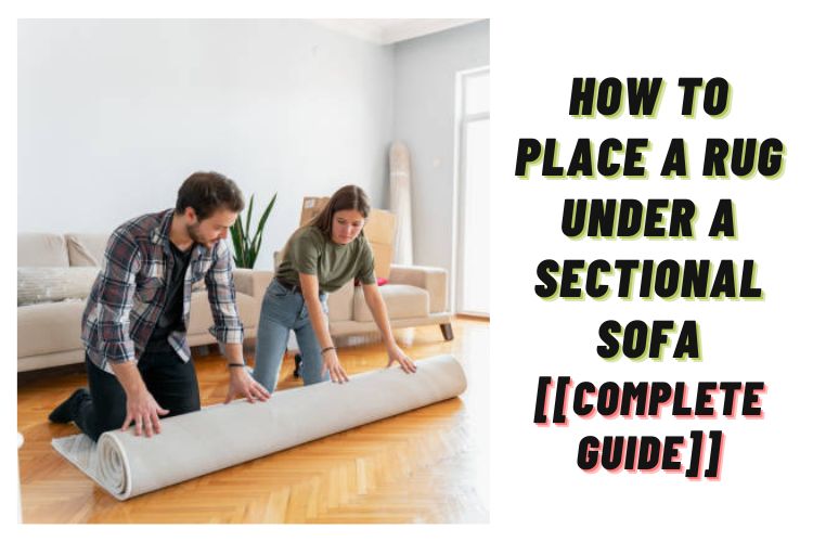 How to place a rug under a sectional sofa? (Step By Step)
